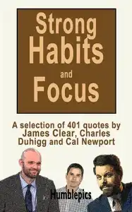 Strong Habits and Focus: A selection of 401 Quotes by James Clear, Charles Duhigg, and Cal Newport